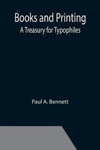 Books and Printing; a Treasury for Typophiles - Paul A. Bennett