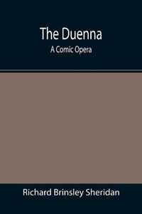 The Duenna : A Comic Opera - Richard Brinsley Sheridan