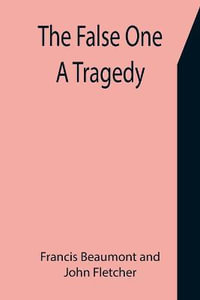 The False One : A Tragedy - Francis Beaumont