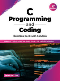 C Programming and Coding Question Bank with Solution (2nd Edition) : Make Your Coding Strong and Ready to Crack the Technical Interview - Swati Saxena