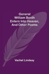 General William Booth Enters into Heaven, and Other Poems - Vachel Lindsay