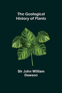 The Geological History of Plants - Sir John William Dawson