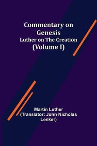 Commentary on Genesis, (Volume I); Luther on the Creation - Martin Luther