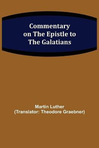 Commentary on the Epistle to the Galatians - Martin Luther