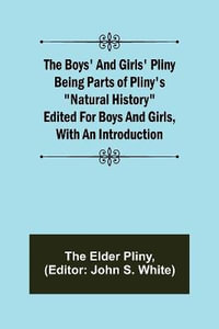 The Boys' and Girls' Pliny; Being parts of Pliny's "Natural History" edited for boys and girls, with an Introduction - the Elder Pliny