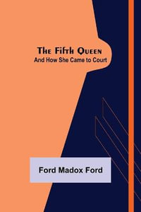 The Fifth Queen : And How She Came to Court - Ford Madox Ford