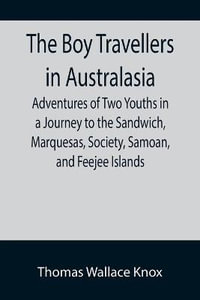 The Boy Travellers in Australasia; Adventures of Two Youths in a Journey to the Sandwich, Marquesas, Society, Samoan, and Feejee Islands - Thomas Wallace Knox