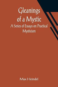 Gleanings of a Mystic : A Series of Essays on Practical Mysticism - Max Heindel