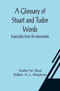 A Glossary of Stuart and Tudor Words; especially from the dramatists - Walter W. Skeat