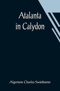 Atalanta in Calydon - Algernon Charles Swinburne