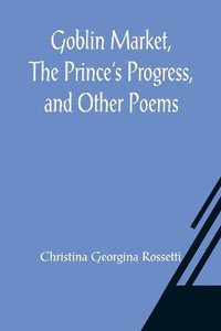 Goblin Market, The Prince's Progress, and Other Poems - Christina Georgina Rossetti