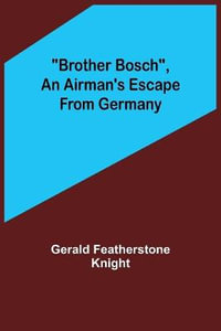 Brother Bosch, an Airman's Escape from Germany - Gerald Featherstone Knight