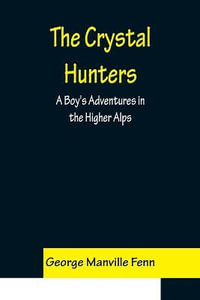 The Crystal Hunters; A Boy's Adventures in the Higher Alps - George Manville Fenn