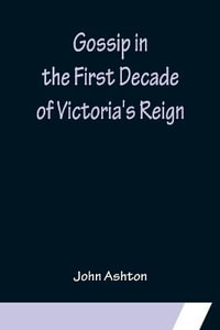 Gossip in the First Decade of Victoria's Reign - John Ashton