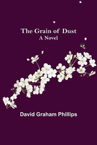 The Grain of Dust : A Novel - David Graham Phillips