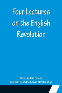 Four Lectures on the English Revolution - Thomas Hill Green