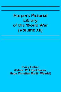 Harper's Pictorial Library of the World War (Volume XII) - Irving Fisher