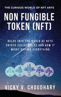 Non Fungible Token (NFT) : Delve Into The World of NFTs Crypto Collectibles And How It Might Change Everything? - Vicky V. Choudhary