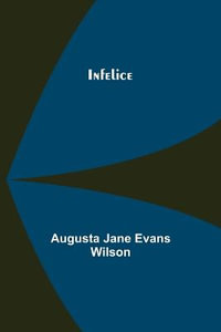 Infelice - Augusta Jane Evans Wilson