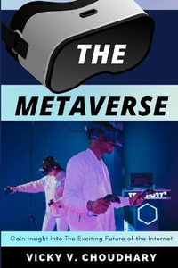 The Metaverse : Gain Insight Into The Exciting Future of the Internet - Vicky V. Choudhary