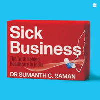 Sick Business : The Truth Behind Healthcare in India - Dr Sumanth C. Raman