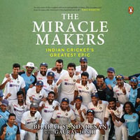 The Miracle Makers : Indian Cricket's Greatest Epic - Bharat Sundaresan