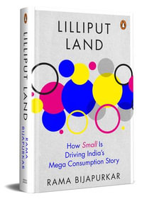 Lilliput Land : How Small is Driving India's Mega Consumption Story - Rama Bijapurkar