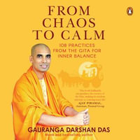 From Chaos to Calm : 108 Practices from the Gita for Inner Balance - Gauranga Darshan Das