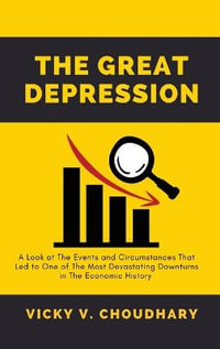 The Great Depression : A Look at The Events and Circumstances That Led to One of The Most Devastating Downturns in The Economic History - Vicky V. Choudhary