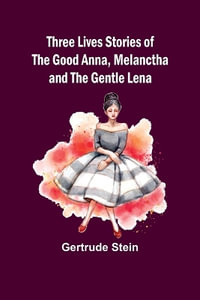 Three Lives Stories of The Good Anna, Melanctha and The Gentle Lena - Gertrude Stein