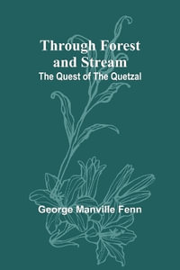 Through Forest and Stream : The Quest of the Quetzal - George Manville Fenn