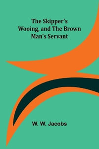 The Skipper's Wooing, and The Brown Man's Servant - W. W. Jacobs