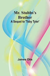 Mr. Stubbs's Brother; A Sequel to 'Toby Tyler' - James Otis