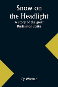 Snow on the headlight : a story of the great Burlington strike - Cy Warman