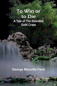 To Win or to Die : A Tale of the Klondike Gold Craze - George Manville Fenn