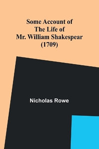 Some Account of the Life of Mr. William Shakespear (1709) - Nicholas Rowe