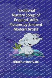 Traditional Nursery Songs of England, With Pictures by Eminent Modern Artists - Henry Cole