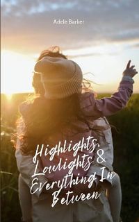 Highlights, Lowlights & Everything In Between - Adele Barker