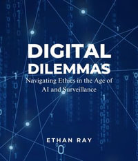 Digital Dilemmas : Navigating Ethics in the Age of AI and Surveillance - Ethan Ray