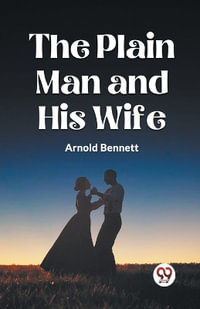 The Plain Man and His Wife - Arnold Bennett