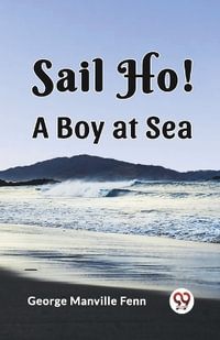 Sail Ho! A Boy at Sea - George Manville Fenn