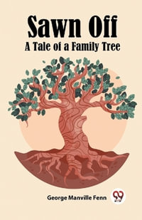 Sawn Off A Tale of a Family Tree - George Manville Fenn