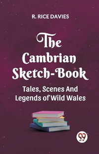 The Cambrian Sketch-Book Tales, Scenes, and Legends of Wild Wales - R. Rice Davies