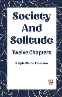 Society and Solitude Twelve Chapters - Ralph Waldo Emerson