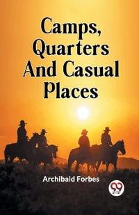 Camps, Quarters And Casual Places - Archibald Forbes