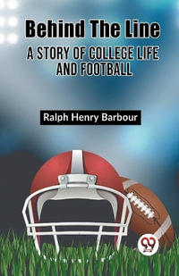 Behind The Line A Story Of College Life And Football - Ralph Henry Barbour