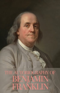 The Autobiography of Benjamin Franklin - Benjamin Franklin