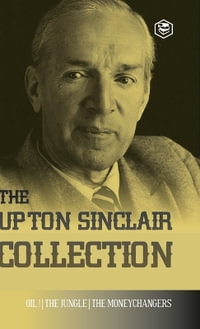 The Upton Sinclair Collection : Including The Jungle, Oil! & The Moneychangers (Hardcover Library Edition) - Upton Sinclair