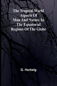 The Tropical World Aspects of man and nature in the equatorial regions of the globe. - G. Hartwig