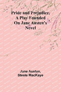 Pride and Prejudice, a play founded on Jane Austen's novel - Jane Austen